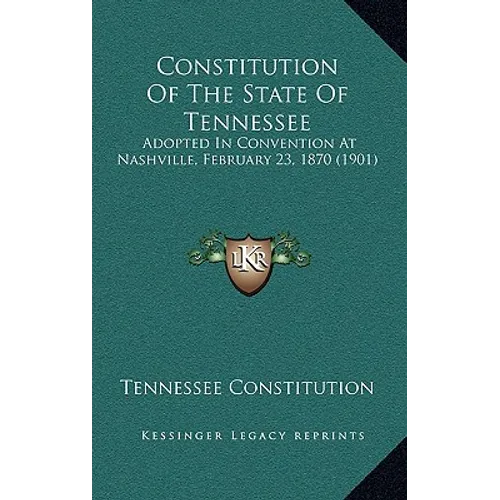 Constitution Of The State Of Tennessee: Adopted In Convention At Nashville, February 23, 1870 (1901) - Hardcover
