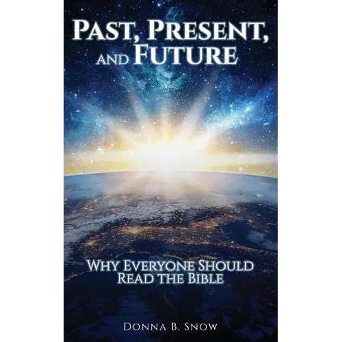 Past, Present, and Future: Why Everyone Should Read the Bible - Paperback