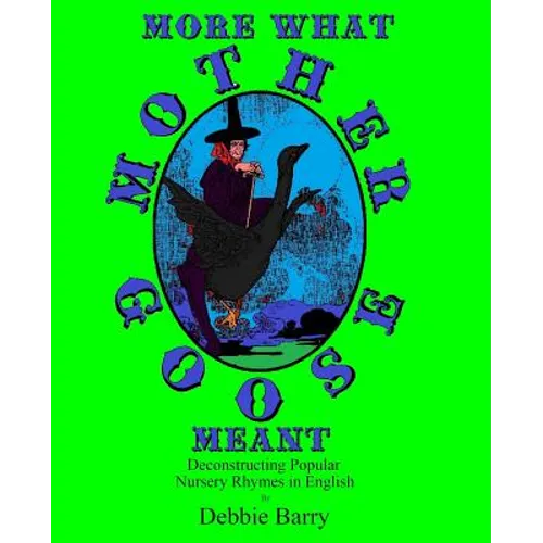 More What Mother Goose Meant: Deconstructing Popular Nursery Rhymes in English - Paperback