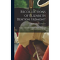 Recollections of Elizabeth Benton Frémont: Daughter of the Pathfinder General John C. Frémont and Jessie Benton Frémont, His Wife - Hardcover