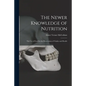 The Newer Knowledge of Nutrition: the Use of Food for the Preservation of Vitality and Health - Paperback