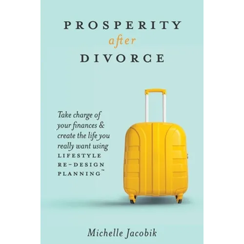 Prosperity After Divorce: Take Charge of Your Finances and Create the Life You REALLY Want Using LifeStyle Re-Design Planning - Paperback