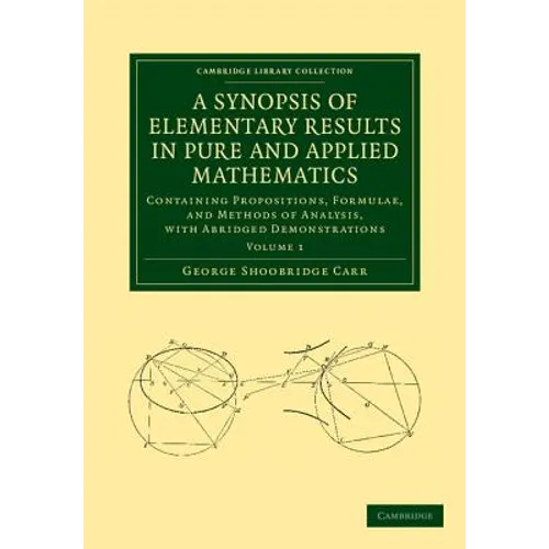 A Synopsis of Elementary Results in Pure and Applied Mathematics: Volume 1: Containing Propositions, Formulae, and Methods of Analysis, with Abridge - Paperback