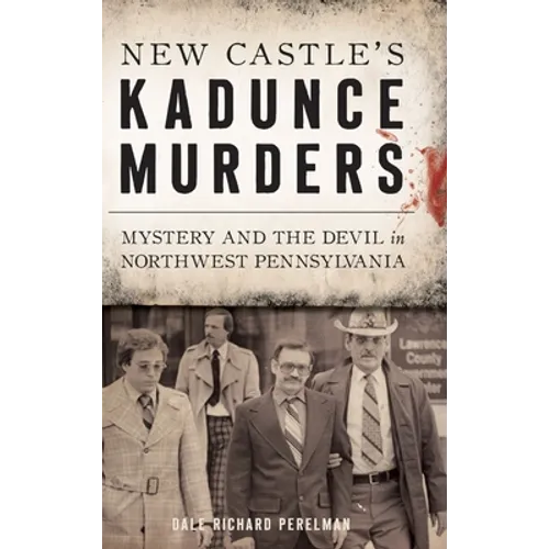 New Castle's Kadunce Murders: Mystery and the Devil in Northwest Pennsylvania - Hardcover