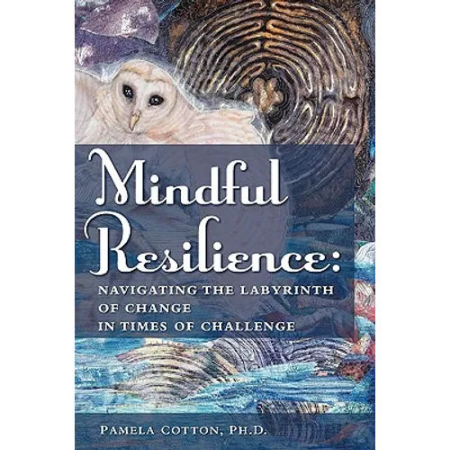 Mindful Resilience: Navigating the Labyrinth of Change in Times of Challenge - Paperback