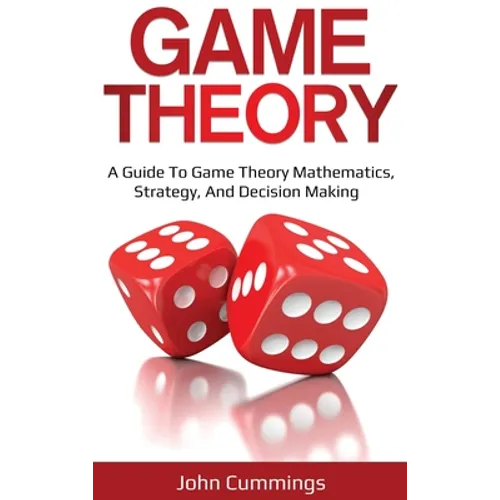 Game Theory: A Beginner's Guide to Game Theory Mathematics, Strategy & Decision-Making - Hardcover
