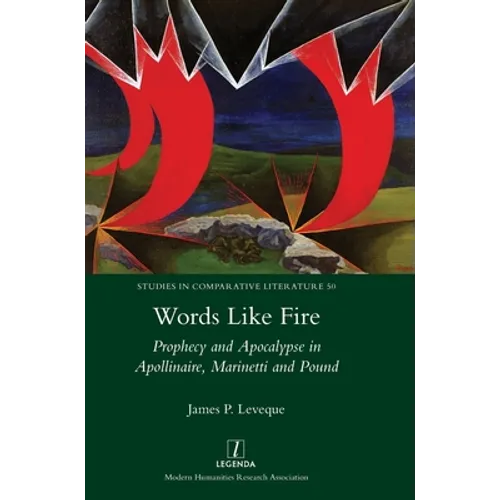 Words Like Fire: Prophecy and Apocalypse in Apollinaire, Marinetti and Pound - Hardcover