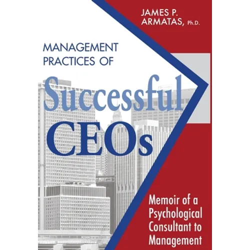 Management Practices of Successful CEOs: Memoir of a Psychological Consultant to Management - Hardcover