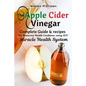 The Apple Cider Vinegar: Complete Guide & recipes for Numerous Health Conditions, using ACV Miracle Health System - Paperback