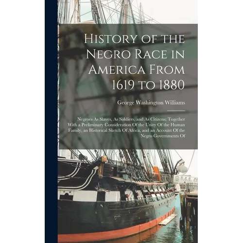 History of the Negro Race in America From 1619 to 1880: Negroes As Slaves, As Soldiers, and As Citizens; Together With a Preliminary Consideration Of - Hardcover