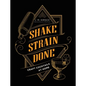 Shake Strain Done: Craft Cocktails at Home - Hardcover
