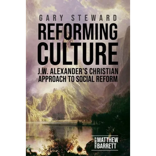 Reforming Culture: J.W. Alexander's Christian Approach to Social Reform - Paperback