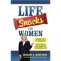 Life Snacks for Women: Create a Life of Excellence - Tips to Ignite Your Spirit and Inspire Your Life - Paperback