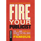 Fire Your Publicist: The PR and Publicity Secrets That Will Make You and Your Business Famous - Hardcover