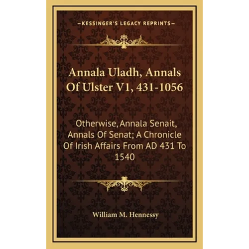 Annala Uladh, Annals of Ulster V1, 431-1056: Otherwise, Annala Senait, Annals of Senat; A Chronicle of Irish Affairs from Ad 431 to 1540 - Hardcover