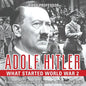Adolf Hitler - What Started World War 2 - Biography 6th Grade Children's Biography Books - Paperback