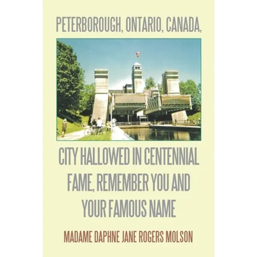 Peterborough, Ontario, Canada, City Hallowed in Centennial Fame, Remember You and Your Famous Name - Paperback