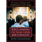 Reclaiming Our Roman Catholic Birthright: The Genius and Timeliness of the Traditional Latin Mass - Hardcover