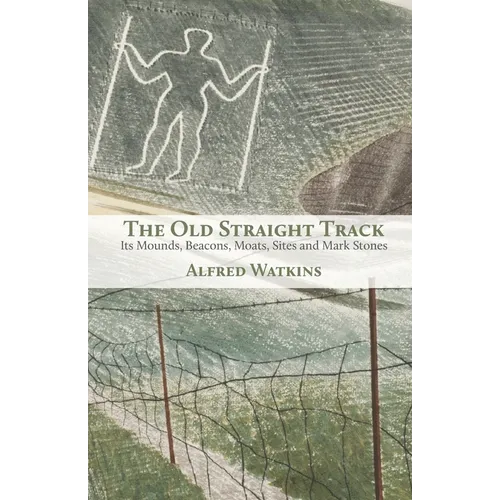 The Old Straight Track: Its Mounds, Beacons, Moats, Sites and Mark Stones - Paperback