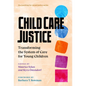 Child Care Justice: Transforming the System of Care for Young Children - Paperback