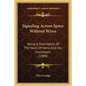 Signaling Across Space Without Wires: Being A Description Of The Work Of Hertz And His Successors (1900) - Paperback