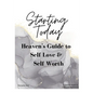 Starting Today: Heaven's Guide to Self Love & Self Worth - Paperback