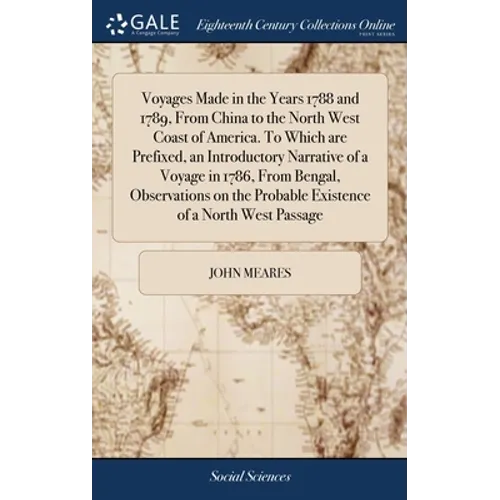 Voyages Made in the Years 1788 and 1789, From China to the North West Coast of America. To Which are Prefixed, an Introductory Narrative of a Voyage i - Hardcover