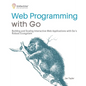 Web Programming with Go: Building and Scaling Interactive Web Applications with Go's Robust Ecosystem - Paperback