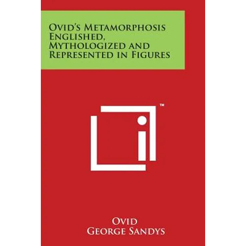 Ovid's Metamorphosis Englished, Mythologized and Represented in Figures - Paperback