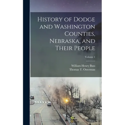 History of Dodge and Washington Counties, Nebraska, and Their People; Volume 1 - Hardcover