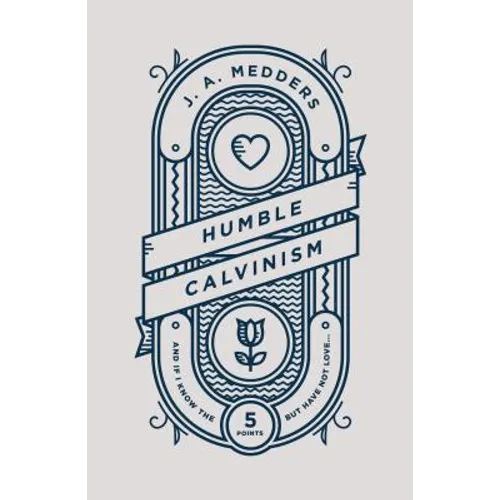 Humble Calvinism: And If I Know the Five Points, But Have Not Love ... - Paperback