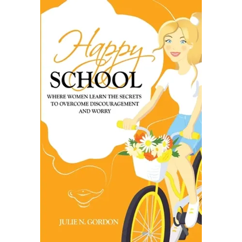 Happy School: Where Women Learn the Secrets to Overcoming Discouragement and Worry - Paperback