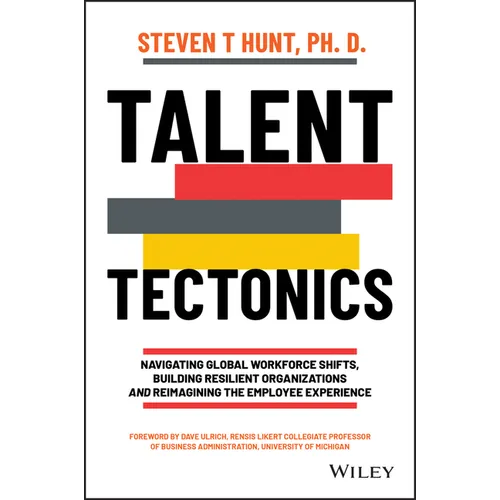 Talent Tectonics: Navigating Global Workforce Shifts, Building Resilient Organizations and Reimagining the Employee Experience - Hardcover