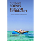Guiding Clients Through Retirement: Tools for a Smooth Exit and Group Referrals - Paperback