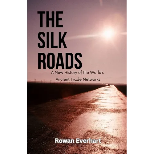 The Silk Roads: A New History of the World's Ancient Trade Networks - Paperback