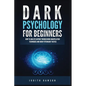 Dark Psychology for Beginners: How to Analyze Anyone Through Mind Manipulation Techniques and Dark Psychology Tactics - Paperback