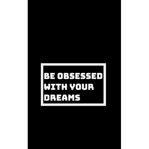 Be Utterly Obsessed: With Your Dreams, Your Goals, and Your Purpose - Paperback