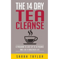 Tea Cleanse: 14 Day Tea Cleanse Plan: Reset Your Metabolism, Lose Weight, And Li - Paperback