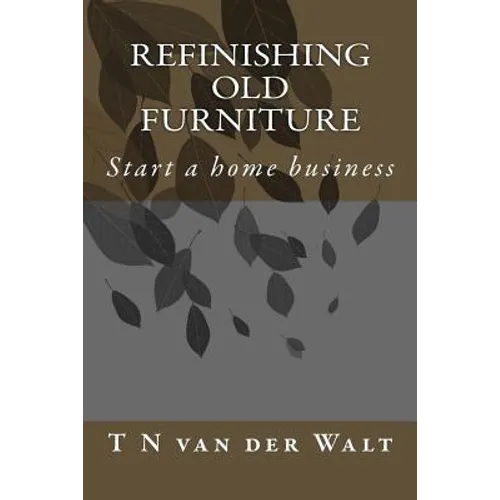 Refinishing Old Furniture: Start a home business - Paperback