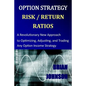 Option Strategy Risk / Return Ratios: A Revolutionary New Approach to Optimizing, Adjusting, and Trading Any Option Income Strategy - Paperback