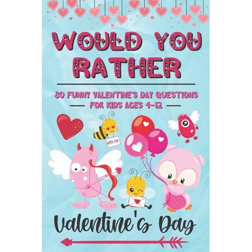 Would You Rather Valentine's Day: 80 Funny Valentine's Day Questions for Kids Ages 4-12 (Silly Questions for Fun Family Games) - Paperback