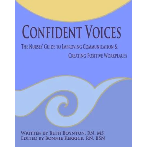 Confident Voices: The Nurses' Guide to Improving Communication & Creating Positive Workplaces - Paperback