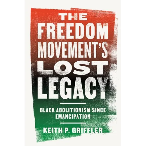 The Freedom Movement's Lost Legacy: Black Abolitionism Since Emancipation - Hardcover