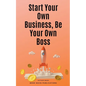 Start Your Own Business, Be Your Own Boss - Paperback