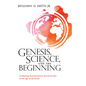 Genesis, Science, and the Beginning: Evaluating Interpretations of Genesis One on the Age of the Earth - Hardcover