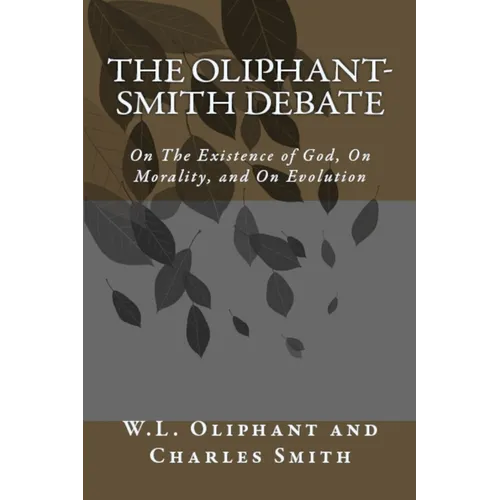The Oliphant-Smith Debate: on the Existence of God, Morality, and Evolution - Paperback