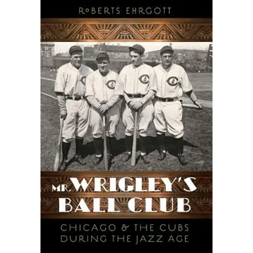 Mr. Wrigley's Ball Club: Chicago and the Cubs During the Jazz Age - Paperback