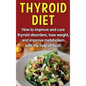 Thyroid Diet: How to improve and cure thyroid disorders, lose weight, and improve metabolism with the help of food! - Hardcover
