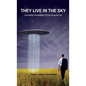 They Live in the Sky: Invisible Incredible UFOs Around Us - Hardcover