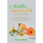 Aceites Esenciales Para Principiantes: Una Guía Para La Curación Con Aromaterapia Y Recetas De Aceites Esenciales Para La Belleza Y La Salud - Hardcover